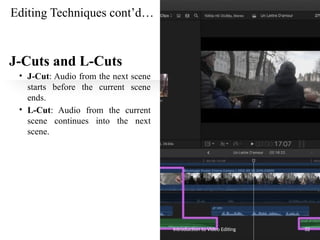 Editing Techniques cont’d…
J-Cuts and L-Cuts
• J-Cut: Audio from the next scene
starts before the current scene
ends.
• L-Cut: Audio from the current
scene continues into the next
scene.
Introduction to Video Editing 32
 