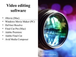 Video editing
software
• iMovie (Mac)
• Windows Movie Maker (PC)
• DaVinci Resolve
• Final Cut Pro (Mac)
• Adobe Premiere
• Adobe Final Cut
• Avid Media Composer
Introduction to Video Editing 36
 