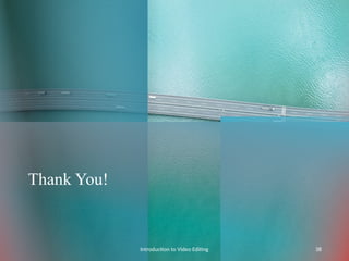Thank You!
Introduction to Video Editing 38
 