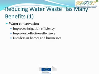 Reducing Water Waste Has Many
Benefits (1)
 Water conservation
 Improves irrigation efficiency
 Improves collection efficiency
 Uses less in homes and businesses
 