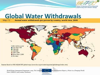 Global Water Withdrawals
World Water Assessment Programme. 2009. The United Nations World Water Development Report 3: Water in a Changing World.
Paris: UNESCO, and London: Earthscan
 