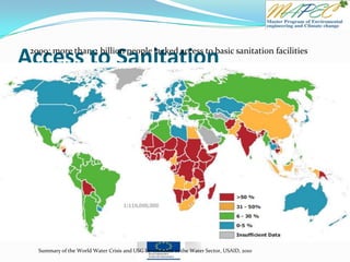 Access to Sanitation
Summary of the World Water Crisis and USG Investments in the Water Sector, USAID, 2010
2009: more than 2 billion people lacked access to basic sanitation facilities
 