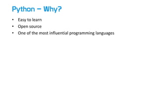 Python – Why?
• Easy to learn
• Open source
• One of the most influential programming languages
 