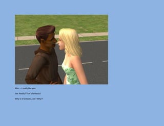 Mia: -- I really like you.

Joe: Really? That’s fantastic!

Why is it fantastic, Joe? Why?!
 