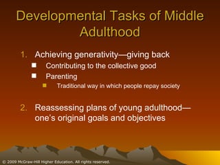Developmental Tasks of Middle Adulthood Achieving generativity—giving back Contributing to the collective good Parenting Traditional way in which people repay society Reassessing plans of young adulthood— one’s original goals and objectives 