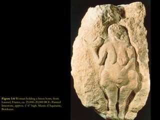 Figure 1-6  Woman holding a bison horn, from Laussel, France, ca. 25,000–20,000 BCE. Painted limestone, approx. 1’ 6” high. Musée d’Aquitaine, Bordeaux. 
