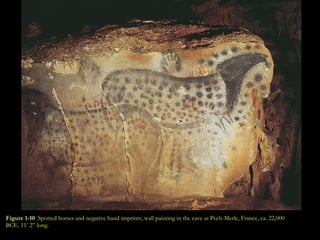 Figure 1-10  Spotted horses and negative hand imprints, wall painting in the cave at Pech-Merle, France, ca. 22,000 BCE. 11’ 2” long. 