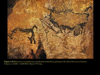Figure 1-13  Rhinoceros, wounded man, and disemboweled bison, painting in the well of the cave at Lascaux, France ca. 15,000 – 13,000 BCE. Bison 3’ 8” long. 