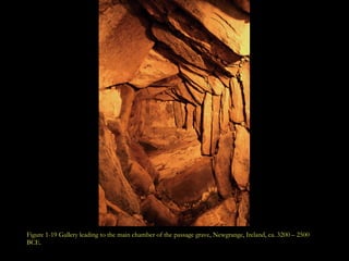 Figure 1-19 Gallery leading to the main chamber of the passage grave, Newgrange, Ireland, ca. 3200 – 2500 BCE.   