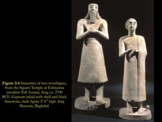 Figure 2-6  Statuettes of two worshipers, from the Square Temple at Eshnunna (modern Tell Asmar), Iraq, ca. 2700 BCE. Gypsum inlaid with shell and black limestone, male ﬁgure 2’ 6” high. Iraq Museum, Baghdad. 