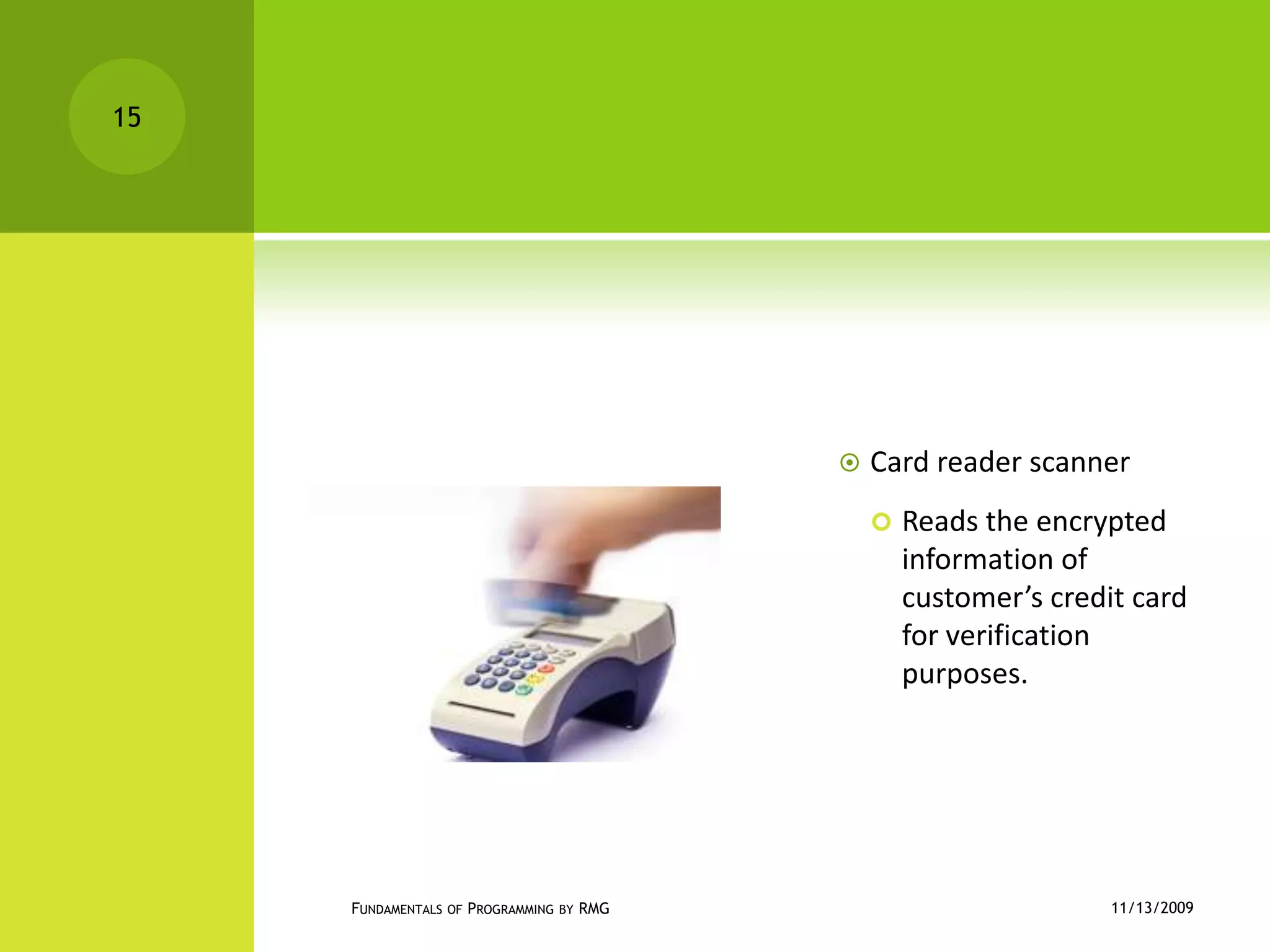 Card reader scannerReads the encrypted information of customer’s credit card for verification purposes.11/12/2009Fundamentals of Programming by RMG15