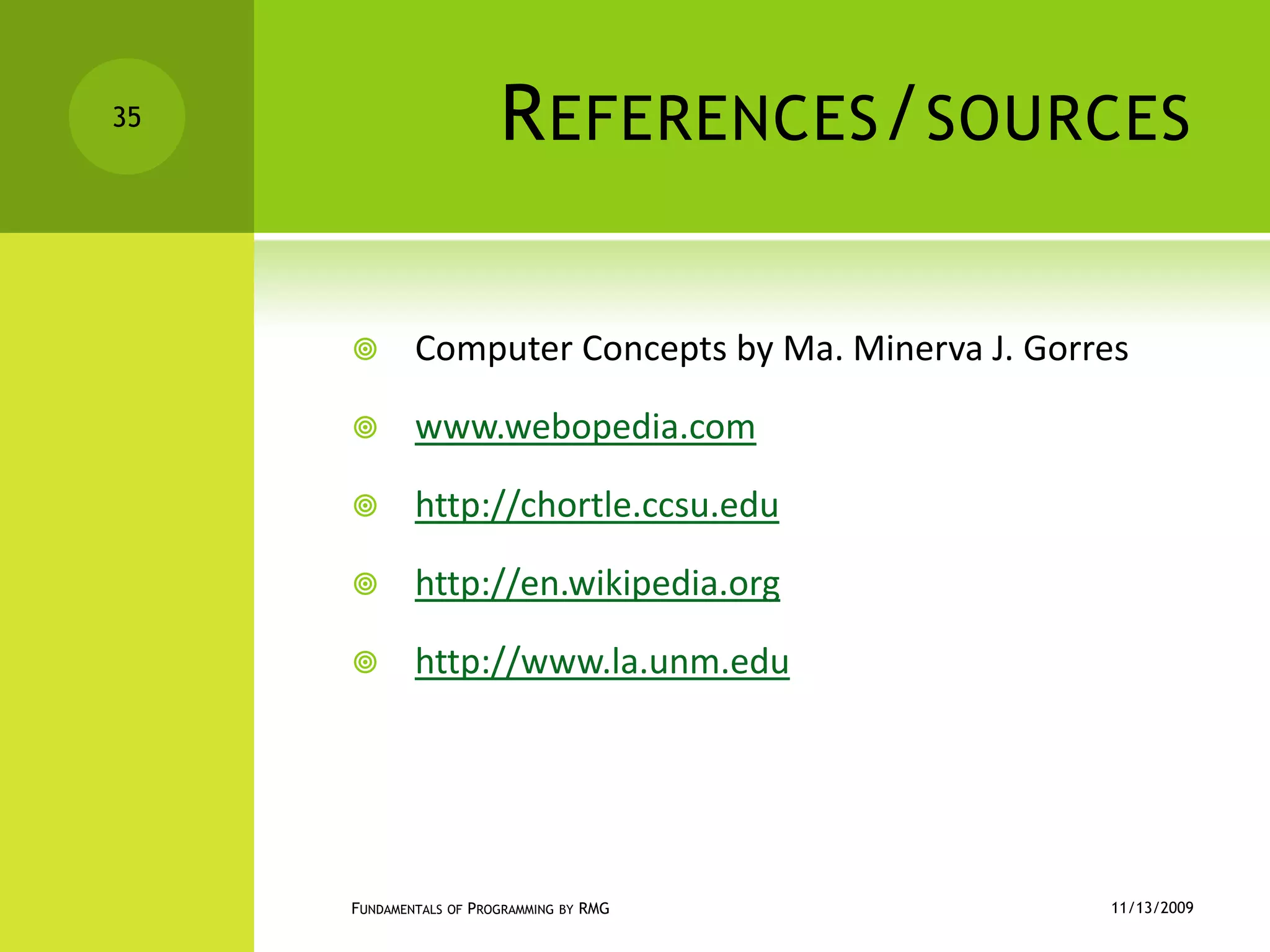 References/sourcesComputer Concepts by Ma. Minerva J. Gorreswww.webopedia.comhttp://chortle.ccsu.eduhttp://en.wikipedia.orghttp://www.la.unm.edu11/12/2009Fundamentals of Programming by RMG35