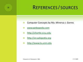 References/sourcesComputer Concepts by Ma. Minerva J. Gorreswww.webopedia.comhttp://chortle.ccsu.eduhttp://en.wikipedia.orghttp://www.la.unm.edu11/12/2009Fundamentals of Programming by RMG35