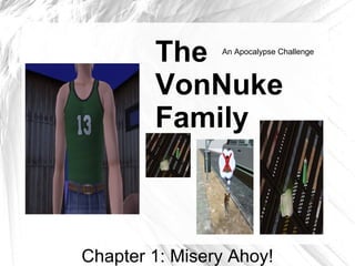 The     An Apocalypse Challenge



        VonNuke
        Family



Chapter 1: Misery Ahoy!
 