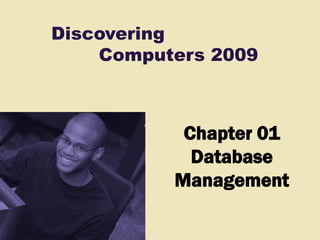 Discovering
Computers 2009
Chapter 01
Database
Management
 