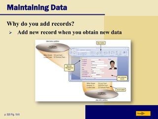 Maintaining Data
Why do you add records?
p. 520 Fig. 10-5 Next
 Add new record when you obtain new data
 