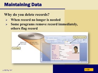Maintaining Data
Why do you delete records?
p. 522 Fig. 10-7 Next
 When record no longer is needed
 Some programs remove record immediately,
others flag record
 