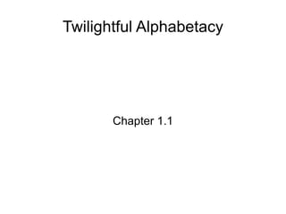 Twilightful Alphabetacy Chapter 1.1 
