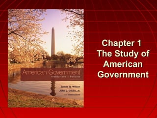 Chapter 1Chapter 1
The Study ofThe Study of
AmericanAmerican
GovernmentGovernment
 