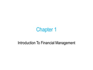 Chapter 1
Introduction To Financial Management
 