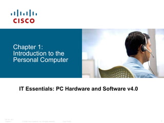 Chapter 1: Introduction to the Personal Computer IT Essentials: PC Hardware and Software v4.0 