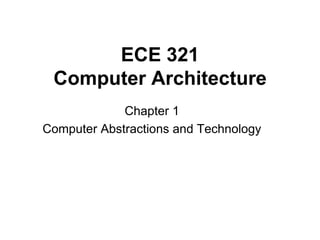 ECE 321
 Computer Architecture
             Chapter 1
Computer Abstractions and Technology
 