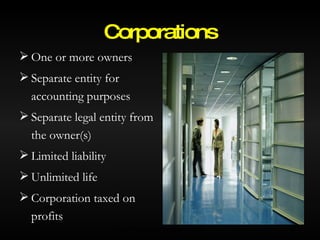 One or more owners Separate entity for accounting purposes Separate legal entity from the owner(s) Limited liability Unlimited life Corporation taxed on profits Corporations © 2007 McGraw-Hill Ryerson Ltd. 