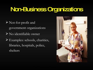 Not-for-profit and government organizations No identifiable owner Examples: schools, charities, libraries, hospitals, police, shelters Non-Business Organizations © 2007 McGraw-Hill Ryerson Ltd. 