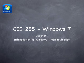 CIS 255 - Windows 7 ,[object Object],[object Object]