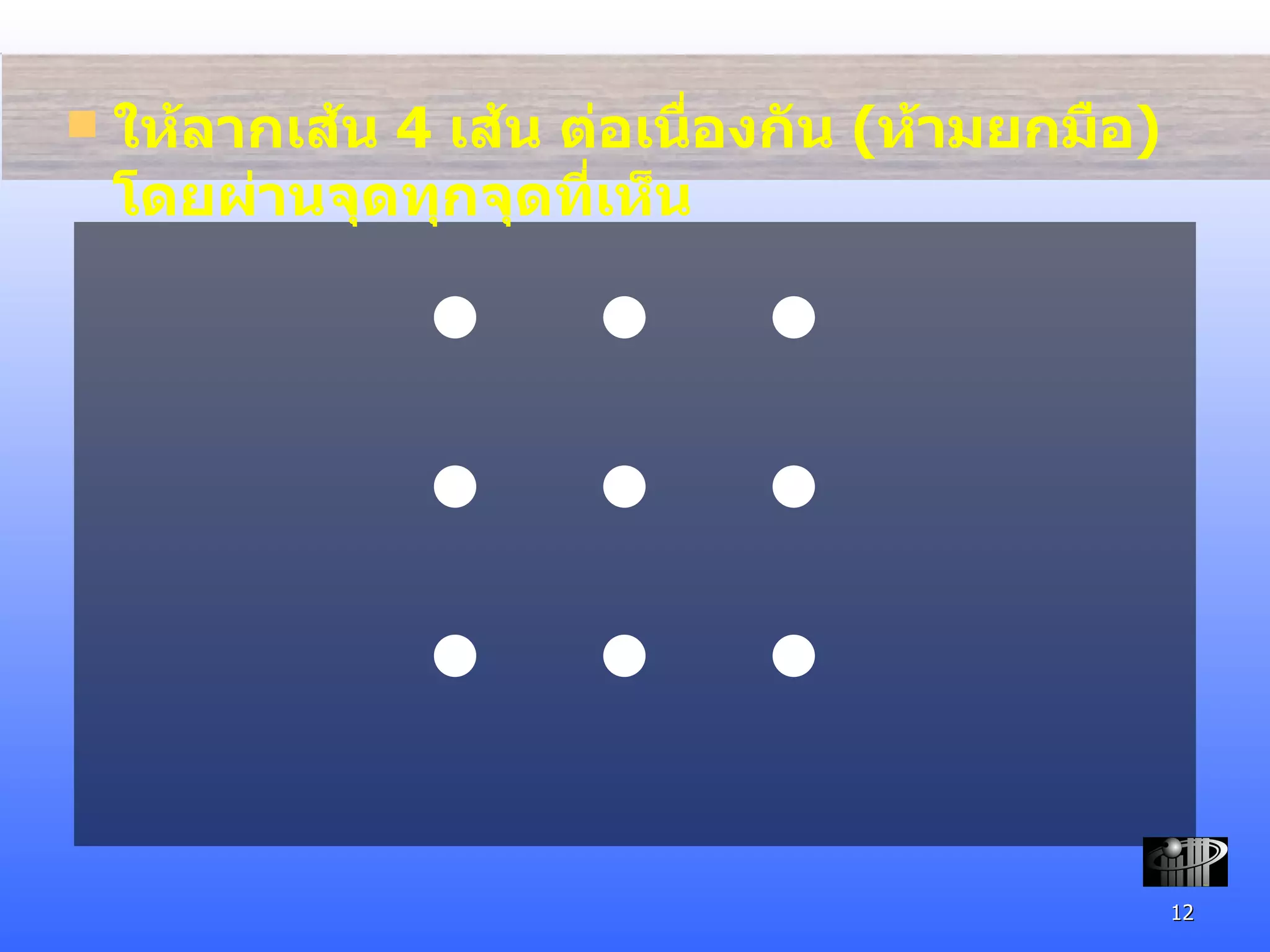 ให้ลากเส้น  4  เส้น ต่อเนื่องกัน  ( ห้ามยกมือ )  โดยผ่านจุดทุกจุดที่เห็น 