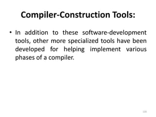 Compiler-Construction Tools:In addition to these software-development tools, other more specialized tools have been developed for helping implement various phases of a compiler. 120