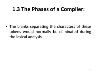 1.3 The Phases of a Compiler:The blanks separating the characters of these tokens would normally be eliminated during the lexical analysis.44