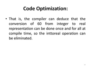 Code Optimization: That is, the compiler can deduce that the conversion of 60 from integer to real representation can be done once and for all at compile time, so the inttoreal operation can be eliminated.77
