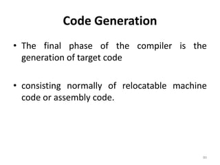 Code GenerationThe final phase of the compiler is the generation of target codeconsisting normally of relocatable machine code or assembly code.80