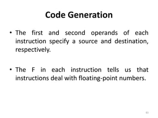 Code GenerationThe first and second operands of each instruction specify a source and destination, respectively. The F in each instruction tells us that instructions deal with floating-point numbers.83