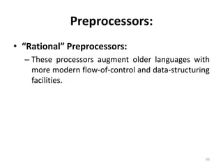 Preprocessors: “Rational” Preprocessors:These processors augment older languages with more modern flow-of-control and data-structuring facilities.93