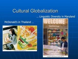 Cultural Globalization McDonald’s in Thailand … …  Linguistic Diversity in Maryland 