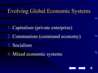 Evolving Global Economic Systems 1.  Capitalism (private enterprise) 2.  Communism (command economy) 3.  Socialism 4.  Mixed economic systems 