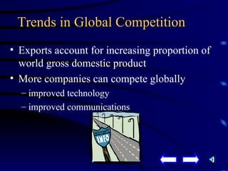 Trends in Global Competition  Exports account for increasing proportion of world gross domestic product More companies can compete globally improved technology improved communications 