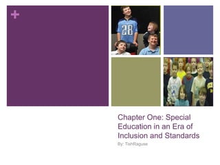Chapter One: Special Education in an Era of Inclusion and Standards By: TishRaguse 