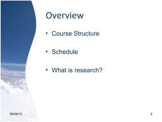 Overview 09/09/10 Course Structure Schedule What is research? 