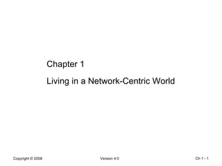 Ch 1 -  Chapter 1 Living in a Network-Centric World 