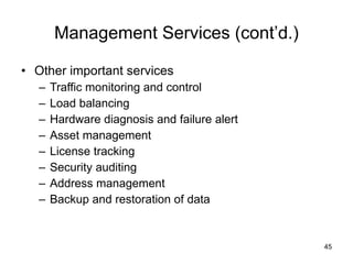 Management Services (cont’d.) Other important services Traffic monitoring and control Load balancing Hardware diagnosis and failure alert Asset management License tracking Security auditing Address management Backup and restoration of data 