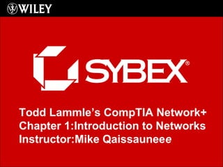 [object Object],Todd Lammle’s CompTIA Network+ Chapter 1:Introduction to Networks Instructor:Mike Qaissaunee e 