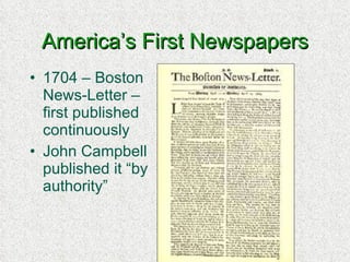 America’s First Newspapers 1704 – Boston News-Letter – first published continuously John Campbell published it “by authority” 