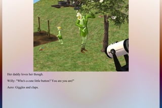 Her daddy loves her though.
Willy: "Who's a cute little button? You are you are!"
Aero: Giggles and claps.
 