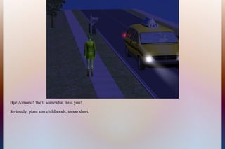 Bye Almond! We'll somewhat miss you!
Seriously, plant sim childhoods, toooo short.
 