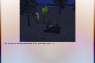 Still getting used to cameraman mode. Clear away those leaves girl!
 