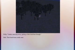 Willy: "Lalala, spraying away, getting a little tired here though."
Meh. Then head home candy man.
 