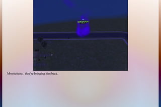 Mwehehehe, they're bringing him back.
 